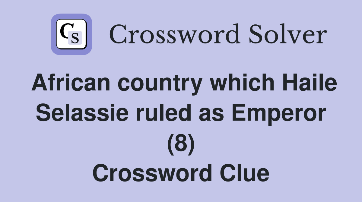 African country which Haile Selassie ruled as Emperor (8) Crossword